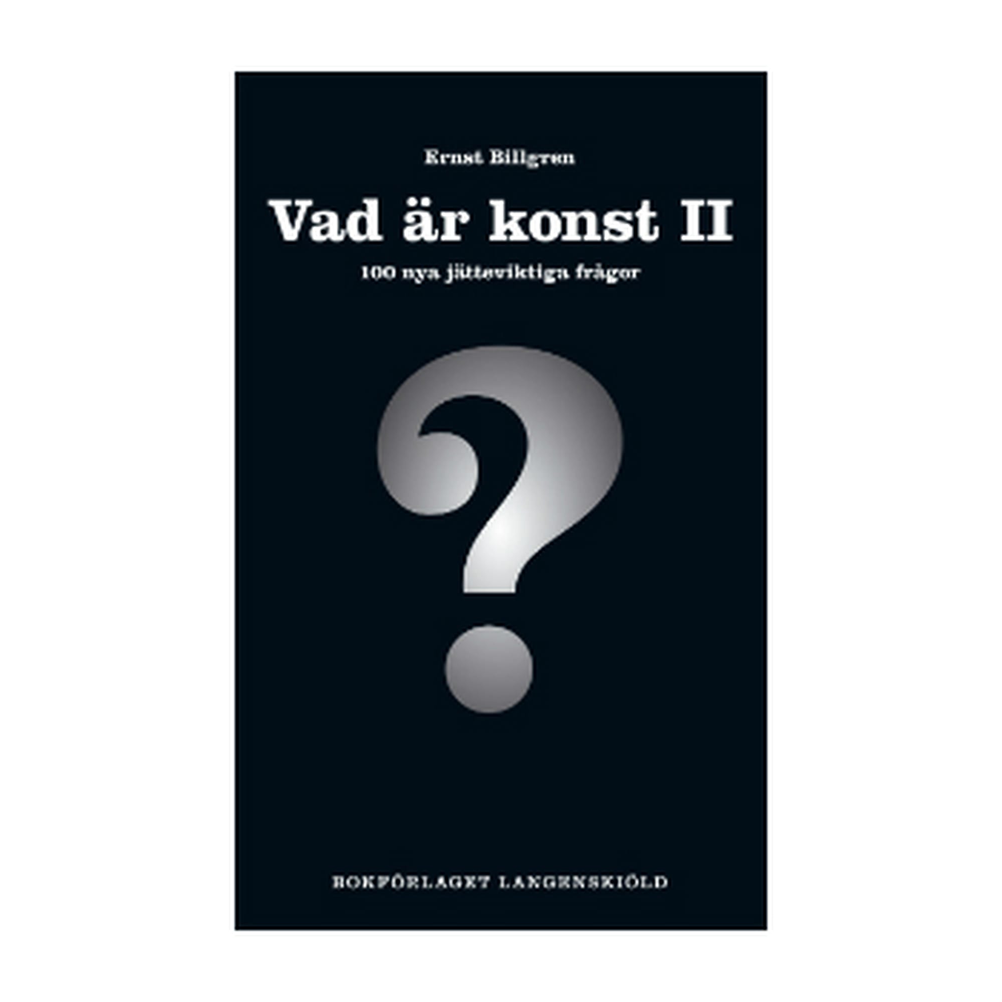 Vad är konst II, 100 nya jätteviktiga frågor - Ernst Billgren